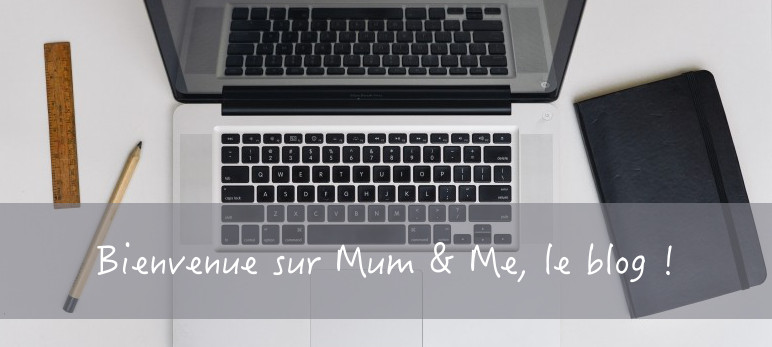 Bienvenue sur Mum & Me, le blog!