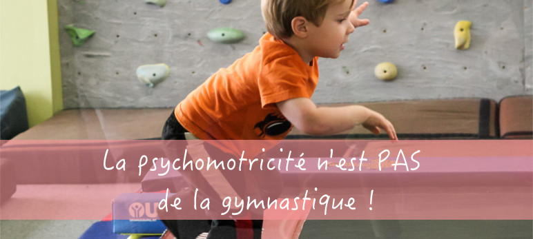 La psychomotricité n’est pas de la gymnastique!
