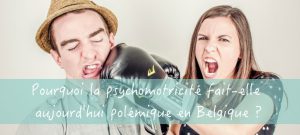 Pourquoi la psychomotricité fait-elle aujourd'hui polémique en Belgique ?